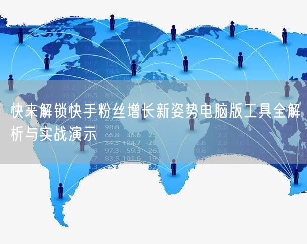 快来解锁快手粉丝增长新姿势电脑版工具全解析与实战演示