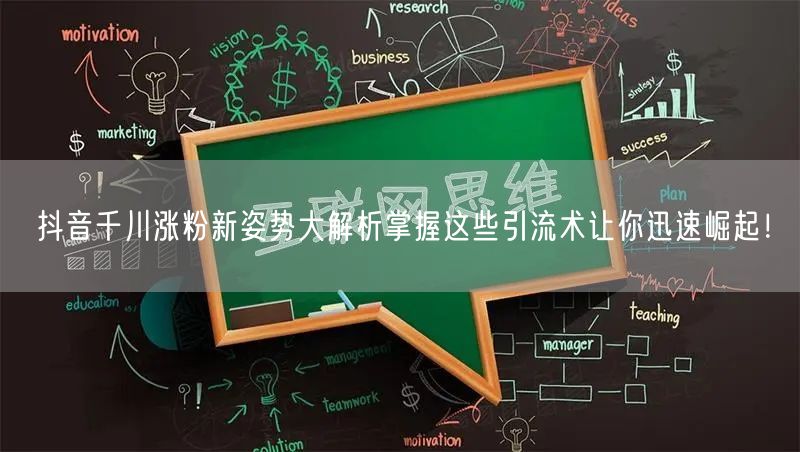 抖音千川涨粉新姿势大解析掌握这些引流术让你迅速崛起！